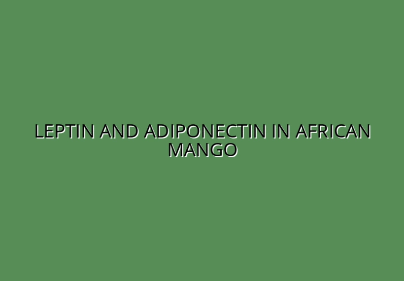 Understanding the Leptin and Adiponectin Connection in African Mango